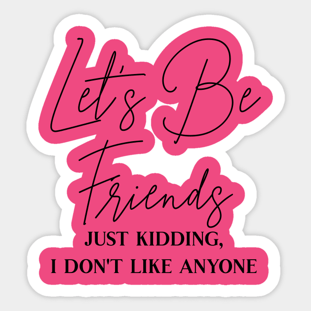 Let's Be Friends, Just Kidding I Don't Like Anyone Sticker by Nerds Untied